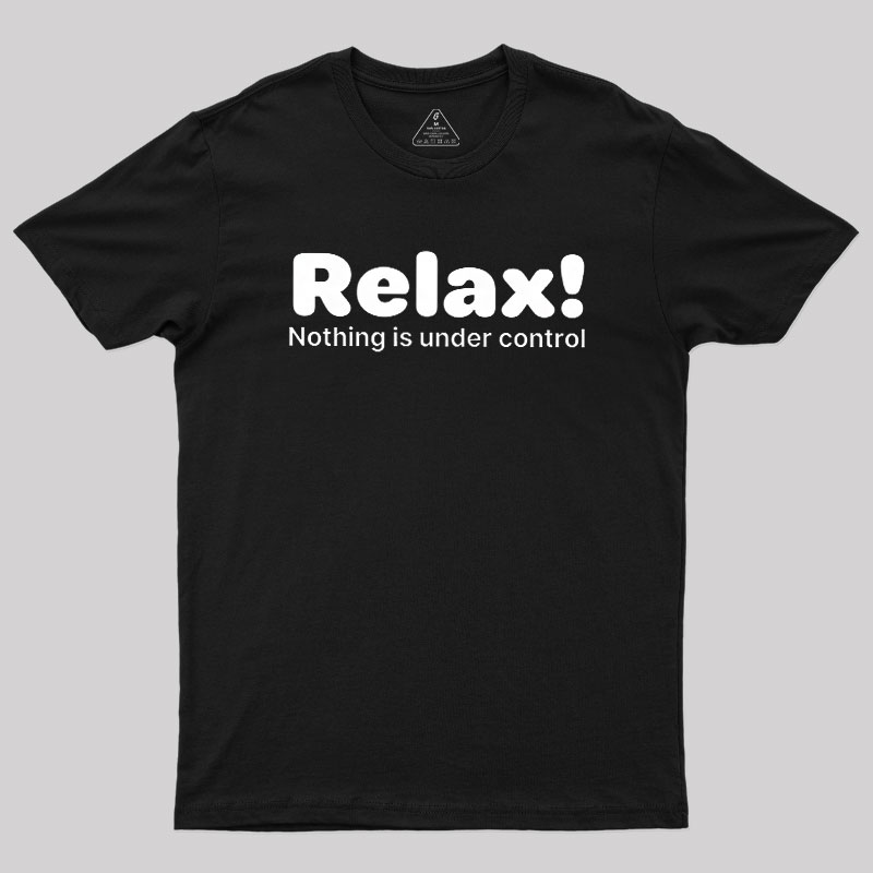 Relax! Nothing is Under Control Geek T-Shirt