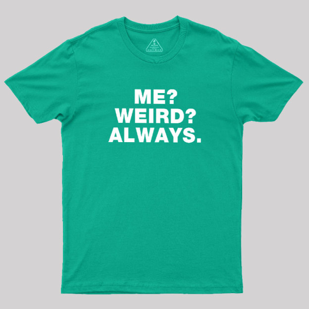 Me Weird Always Geek T-Shirt