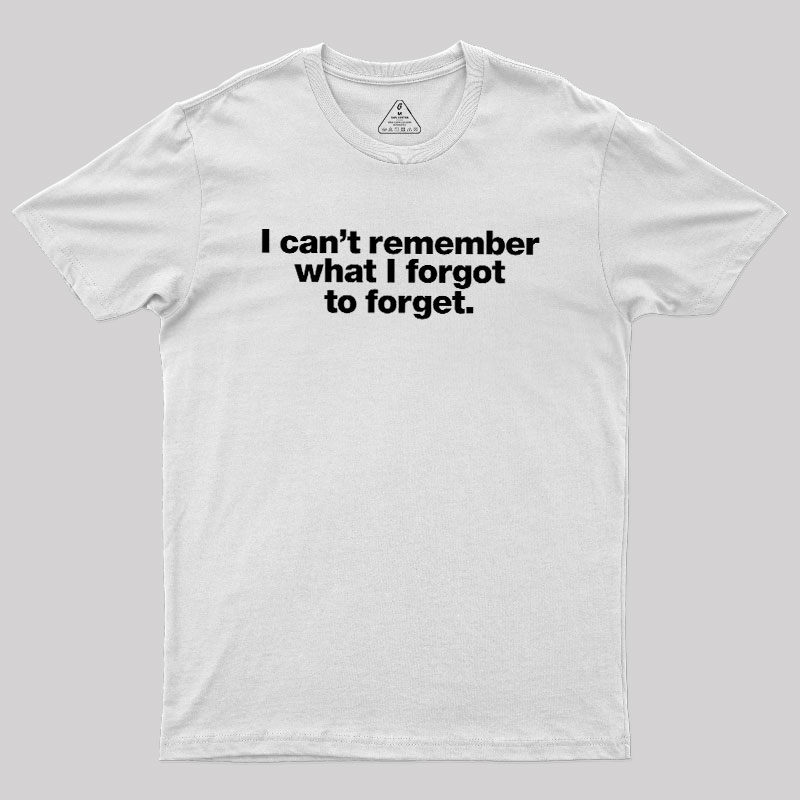 I Can Not Remember What I Forgot To Forget Geek T-Shirt
