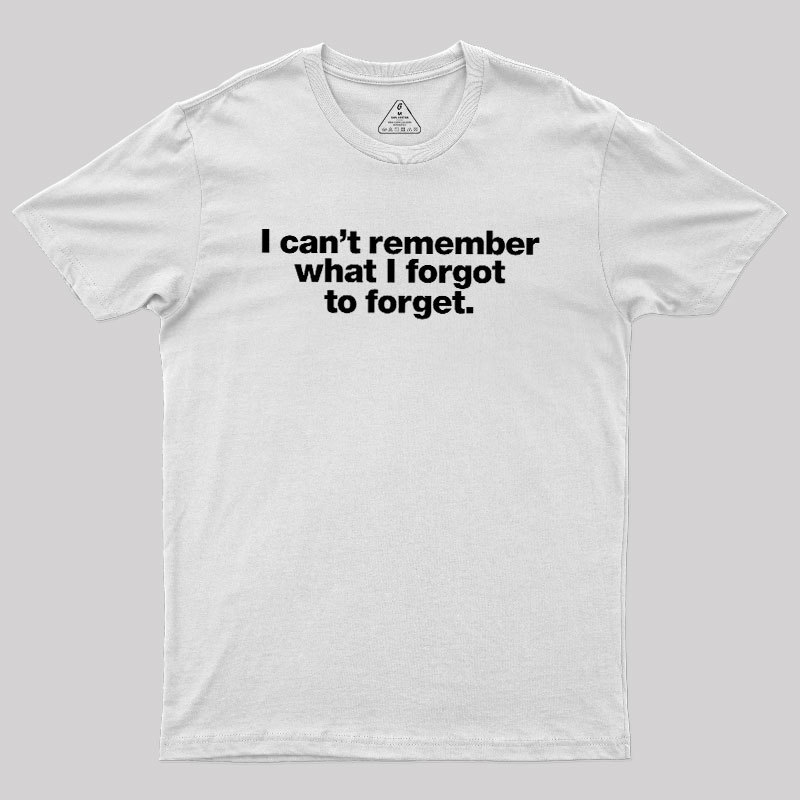I Can Not Remember What I Forgot To Forget Geek T-Shirt