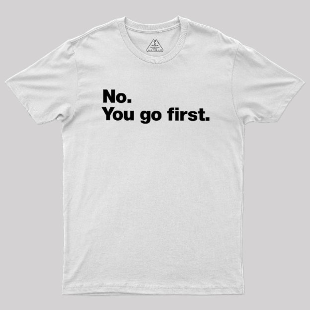 No You Go First Geek T-Shirt