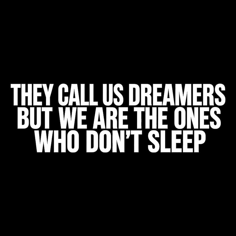 They Call Us Dreamers But We Are The One Who Don't Sleep Geek T-Shirt
