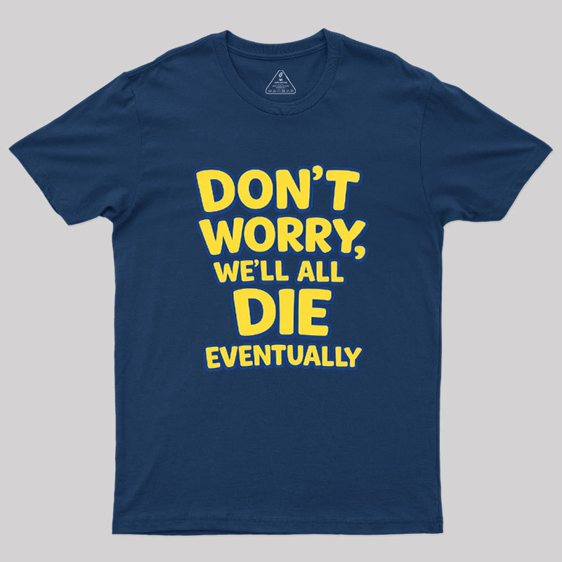 We Will All Die Eventually Geek T-Shirt