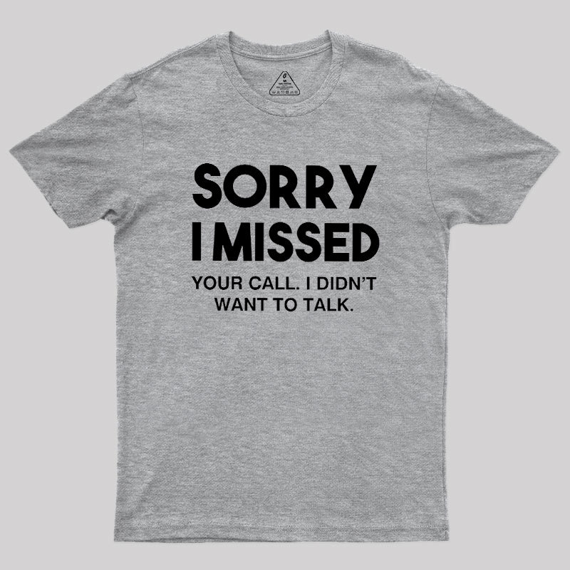 Sorry I Missed Your Call I Didn't Want To Talk Geek T-Shirt