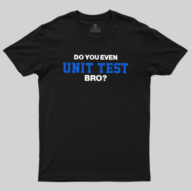 DO YOU EVEN UNIT TEST BRO Geek T-Shirt