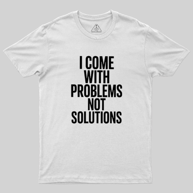I Come With Problems Not Solutions Geek T-Shirt