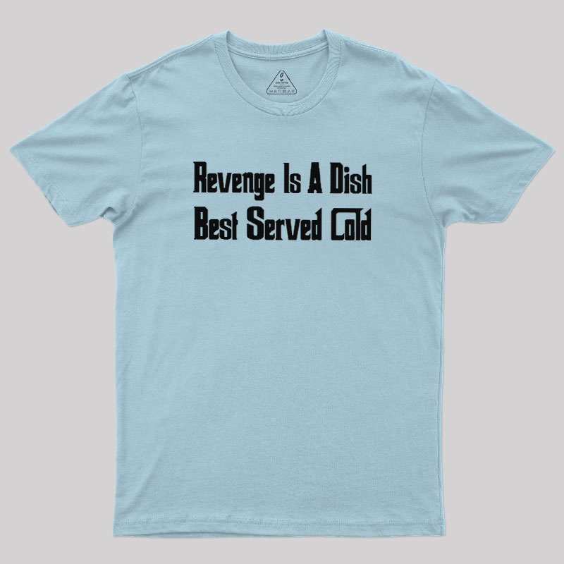 Revenge Is A Dish Best Served Cold Geek T-Shirt