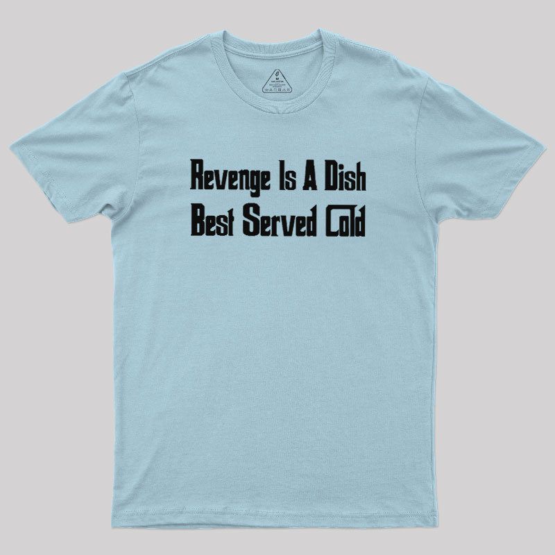 Revenge Is A Dish Best Served Cold Geek T-Shirt