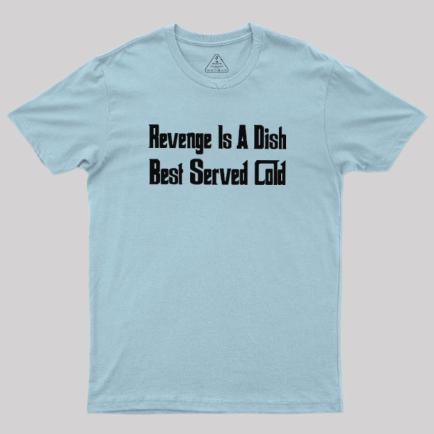 Revenge Is A Dish Best Served Cold Geek T-Shirt