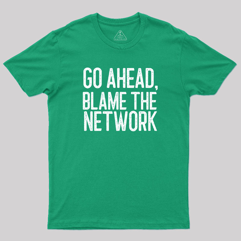 Go Ahead Blame The Network Geek T-Shirt