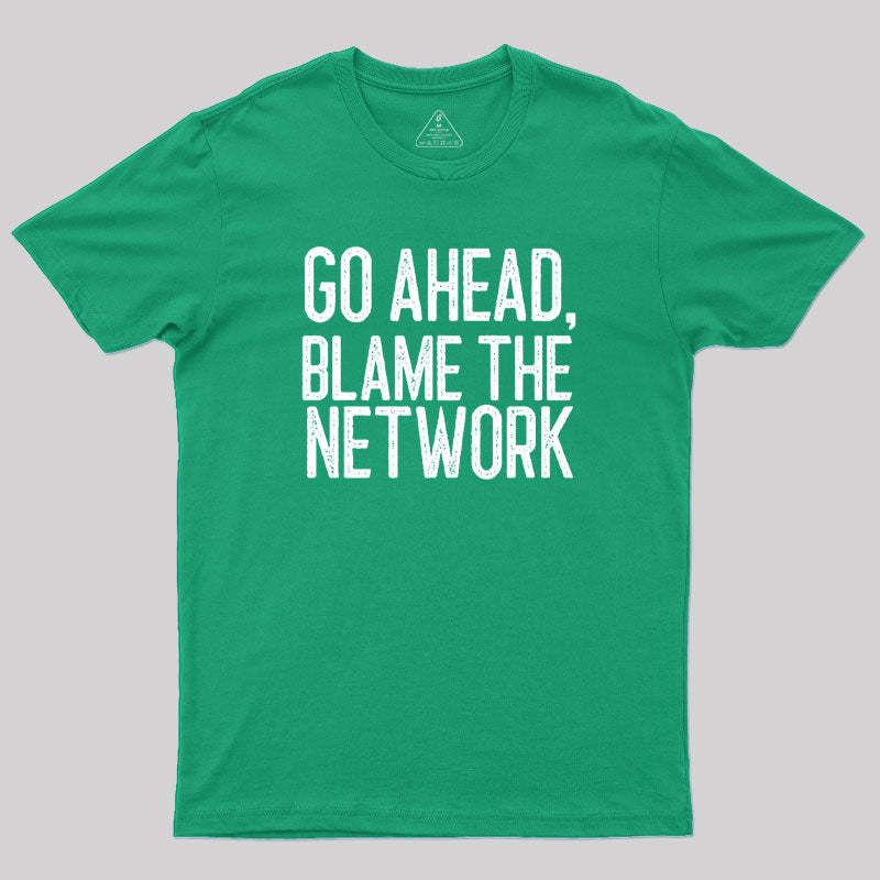 Go Ahead Blame The Network Geek T-Shirt