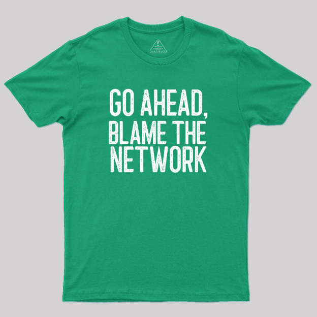Go Ahead Blame The Network Geek T-Shirt