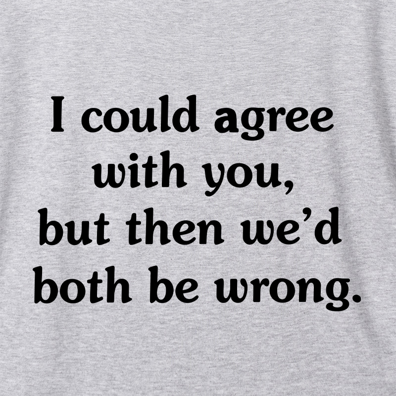 I Could Agree With You Geek Dolman Sleeve V-Neck Shirt