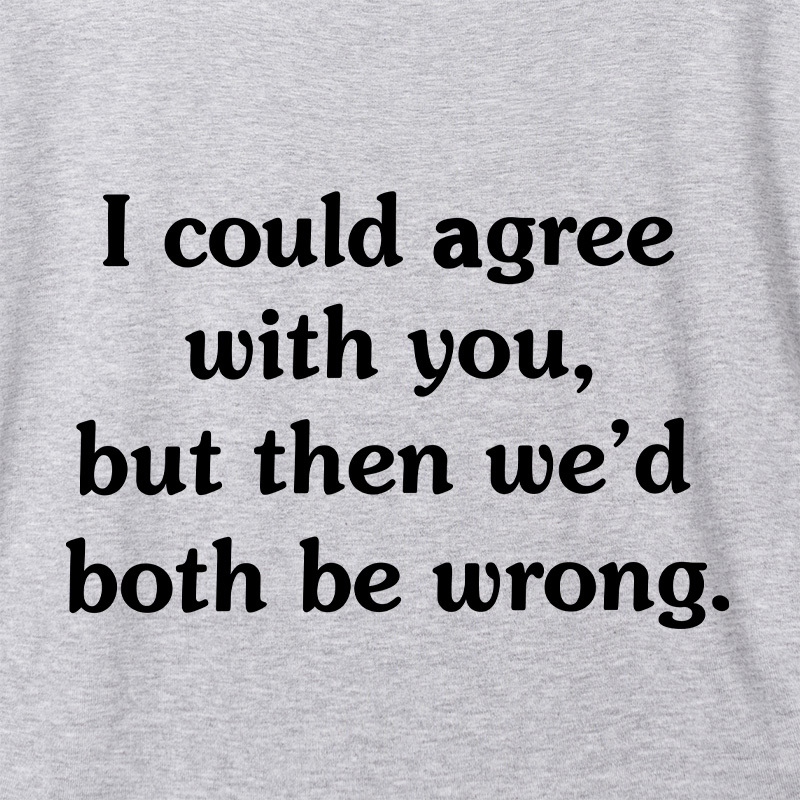 I Could Agree With You Geek Dolman Sleeve V-Neck Shirt