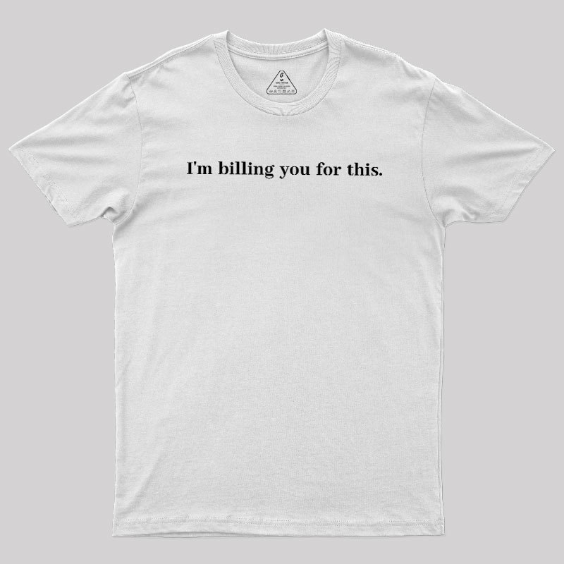 Im Billing You For This Geek T-Shirt