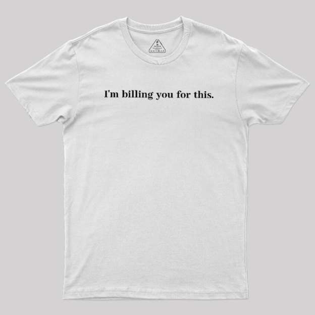 Im Billing You For This Geek T-Shirt