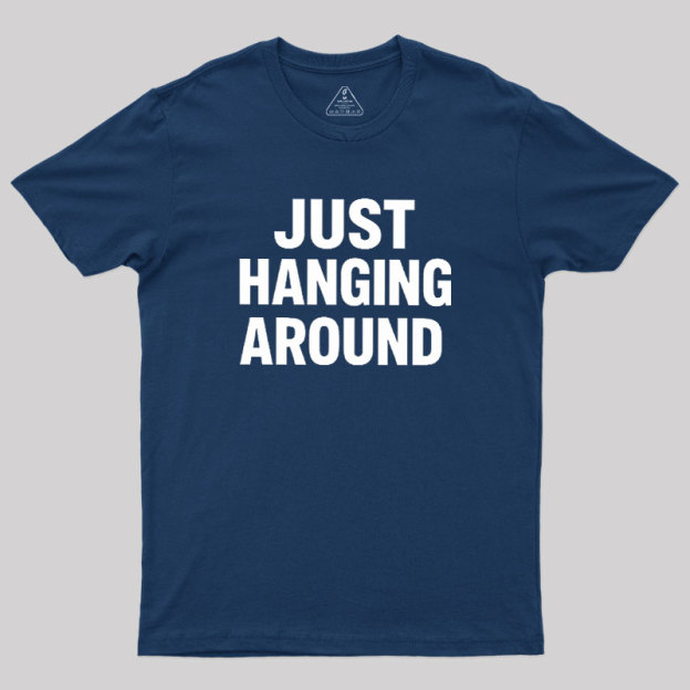 Just Hanging Around Geek T-Shirt