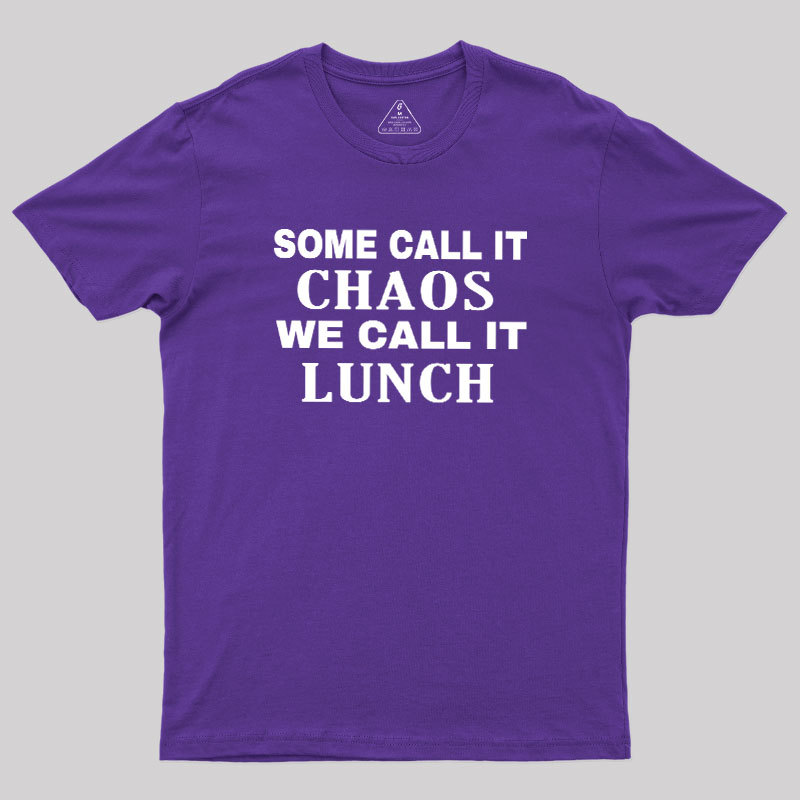 Some?Call It?Chaos We?Call?It?Lunch Geek T-Shirt