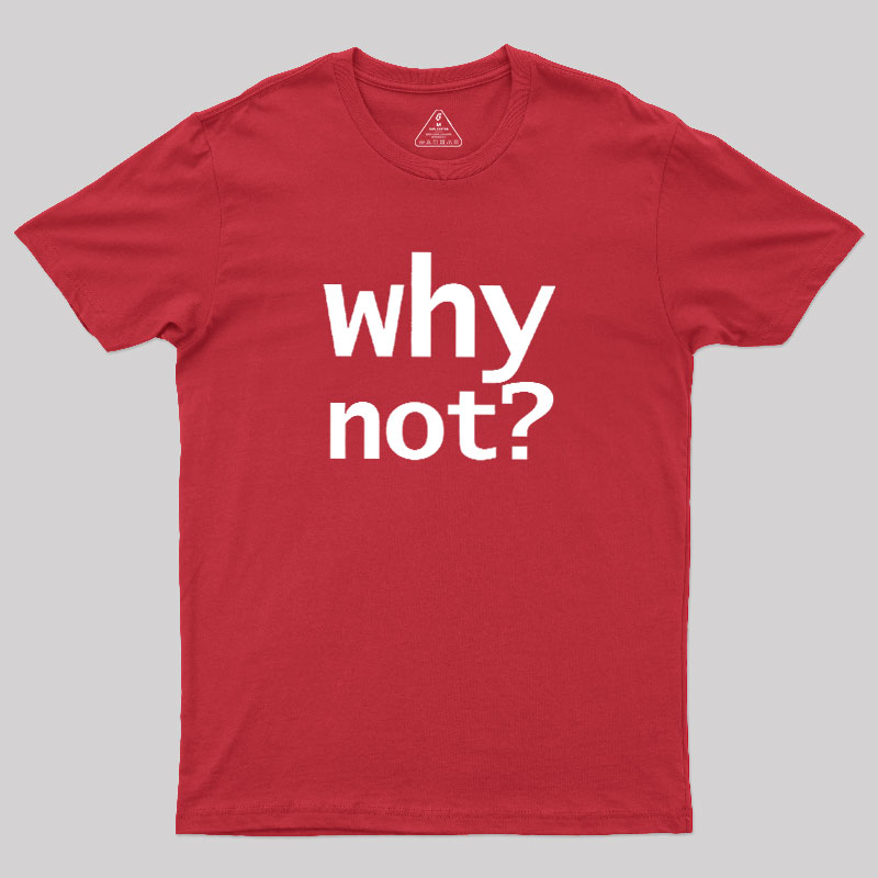 Why Not Geek T-Shirt