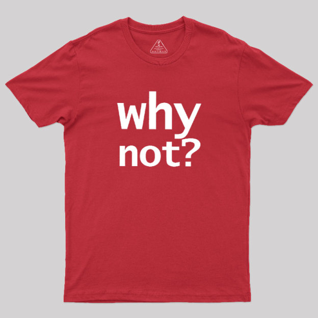 Why Not Geek T-Shirt