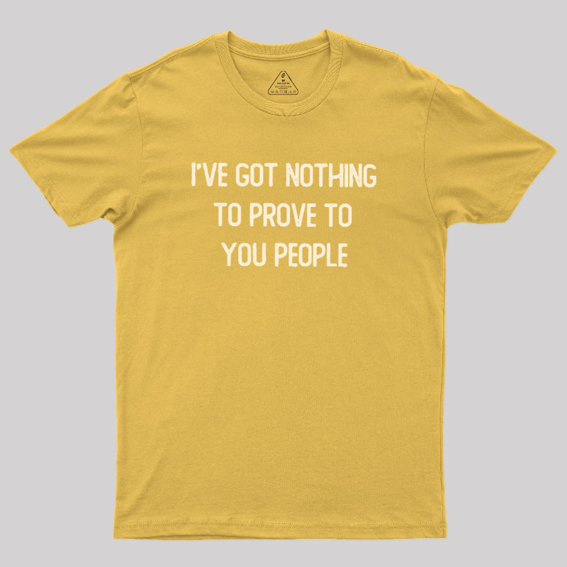 Nothing to Prove Geek T-Shirt