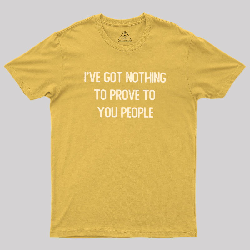 Nothing to Prove Geek T-Shirt