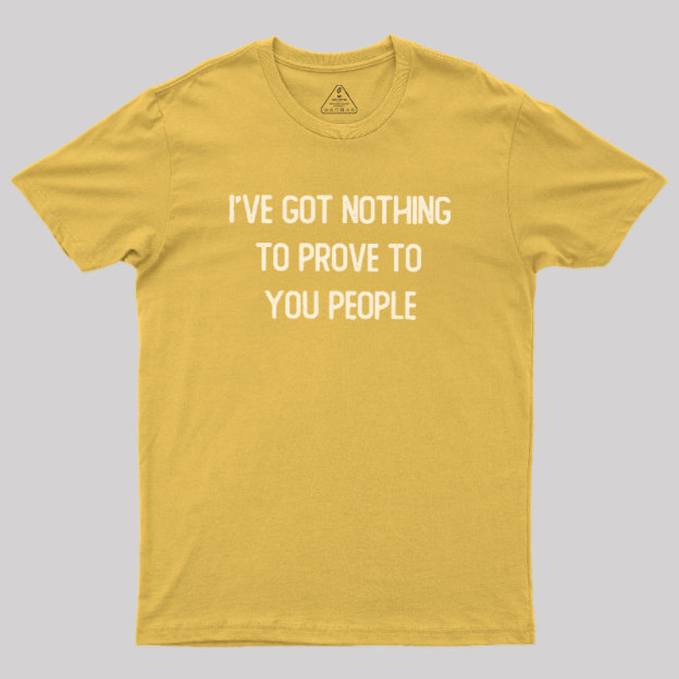 Nothing to Prove Geek T-Shirt