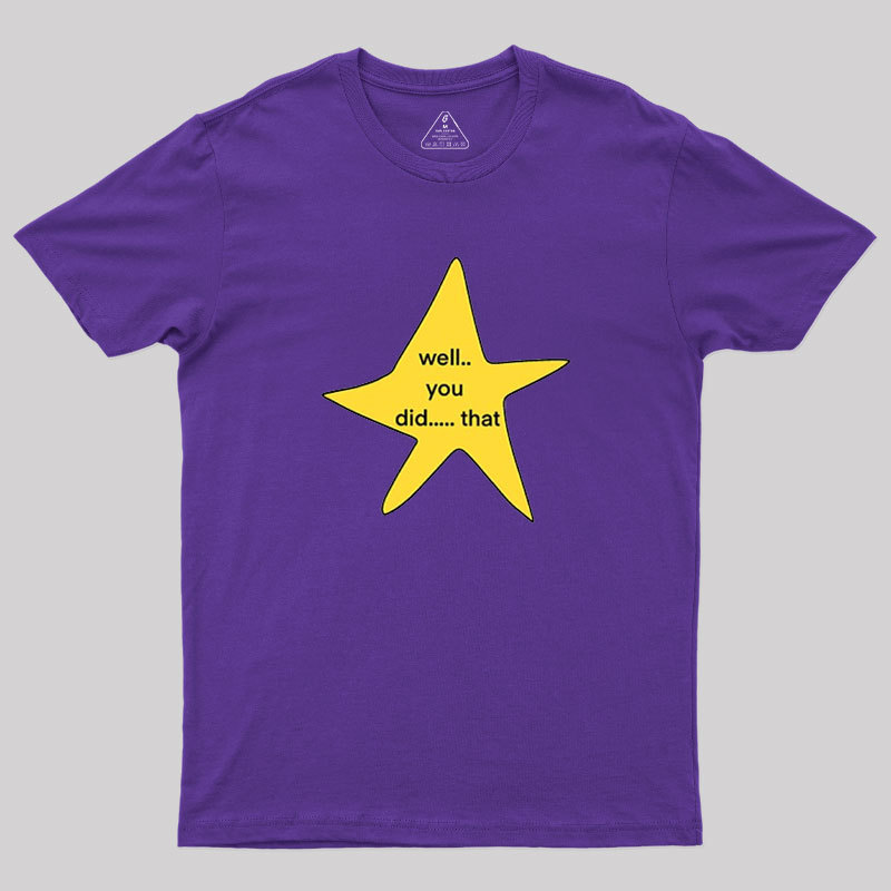 Well You Did That Geek T-Shirt