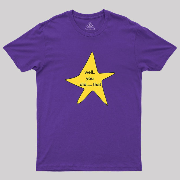 Well You Did That Geek T-Shirt