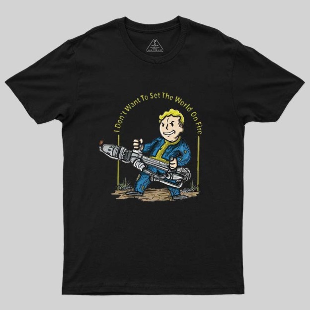 I Do Not Want To Set The World On Fire Geek T-Shirt