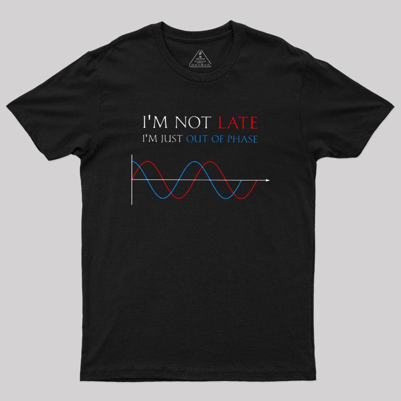 Im Not Late, Im Just Out Of Phase Geek T-Shirt