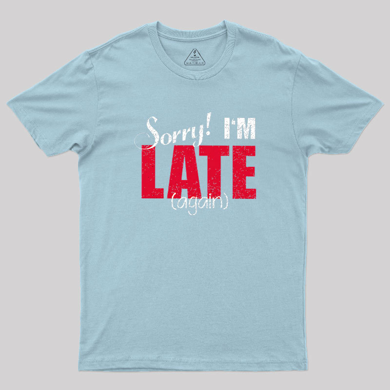Sorry, Late Again Geek T-Shirt