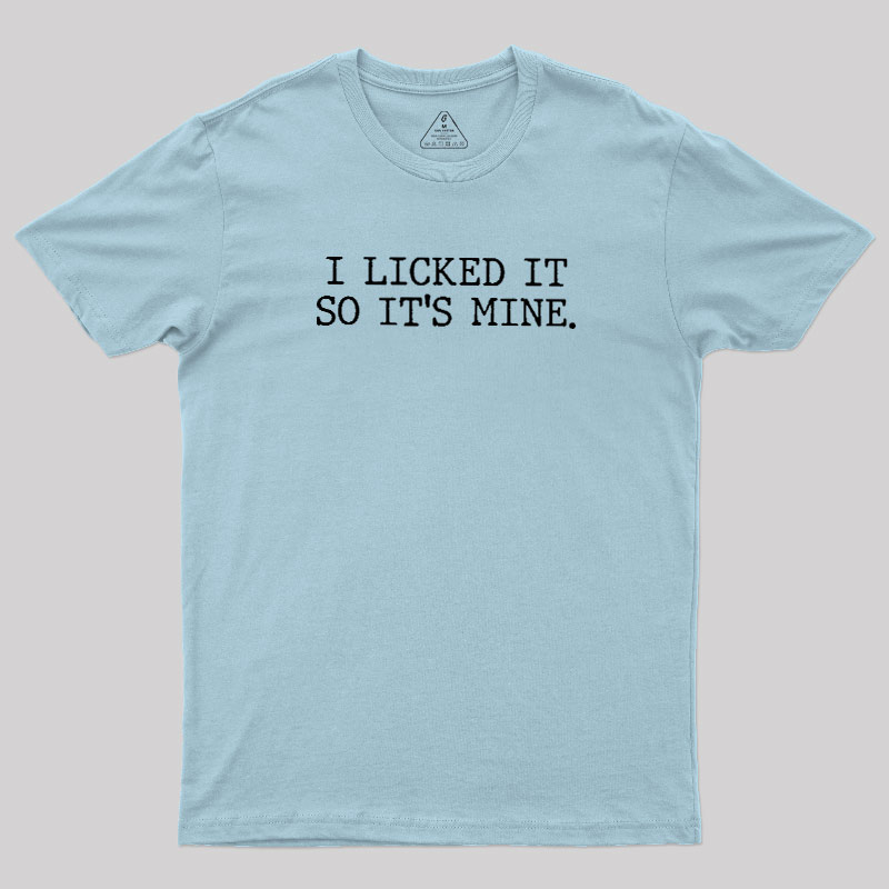 I Licked It So Its Mine Geek T-Shirt