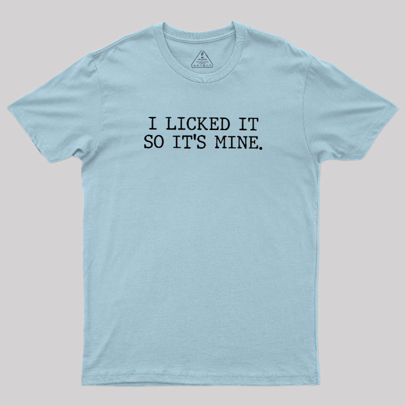I Licked It So Its Mine Geek T-Shirt