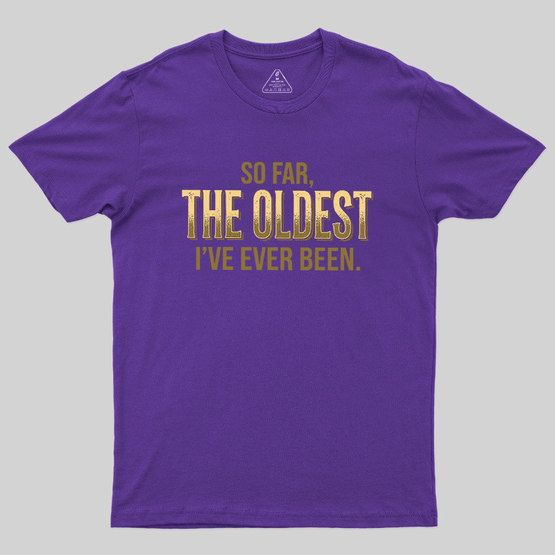 So Far The Oldest I've Ever Been Geek T-Shirt