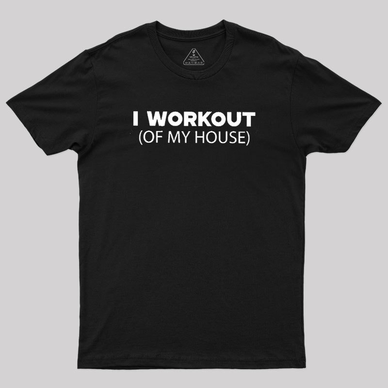 Workout of My House Geek T-Shirt
