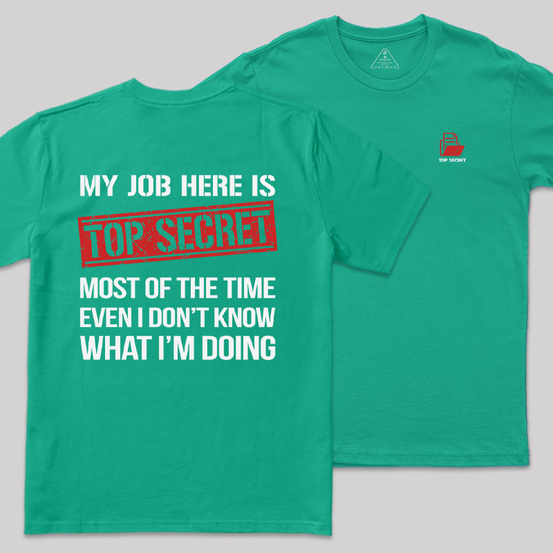 MY JOB HERE IS TOP SECRET Front and Back Printing Geek T-Shirt