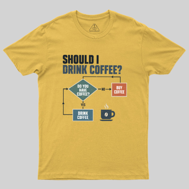 Should I Drink Coffee Geek T-Shirt