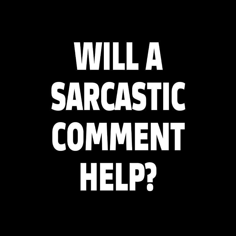 Will a Sarcastic Comment Help Geek T-Shirt