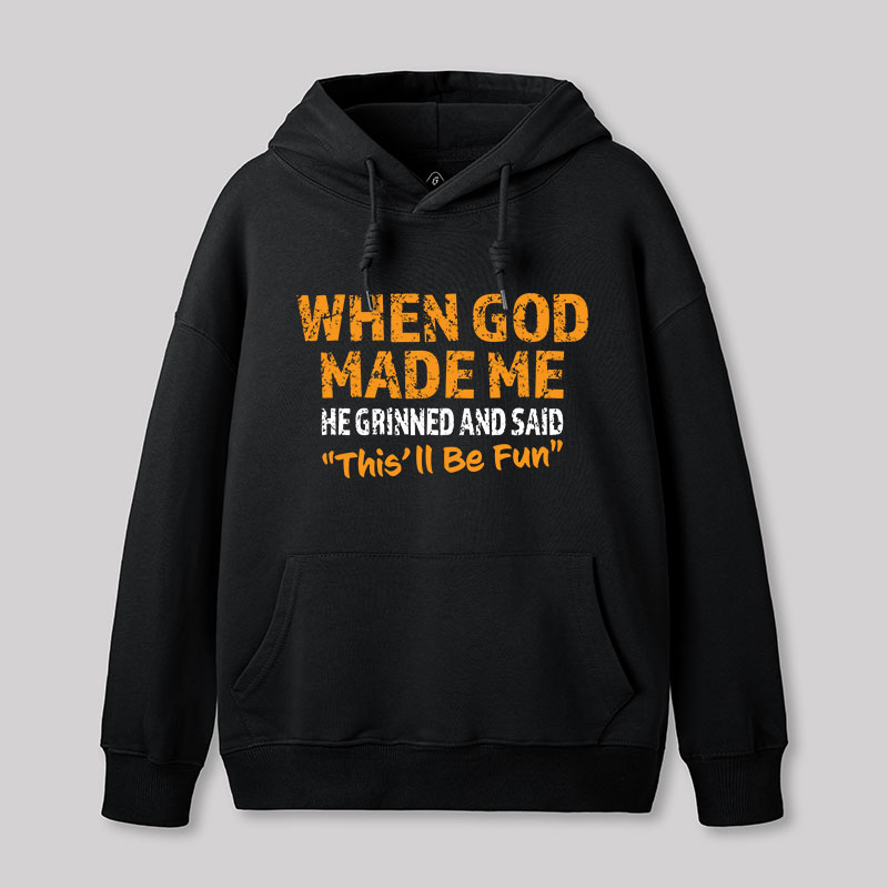 When God Made Me He Grinned and Said This'll Be Fun Geek Hoodie