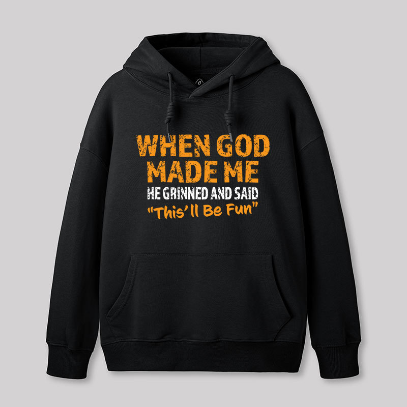 When God Made Me He Grinned and Said This'll Be Fun Geek Hoodie