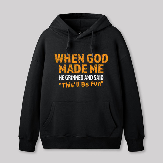 When God Made Me He Grinned and Said This'll Be Fun Geek Hoodie