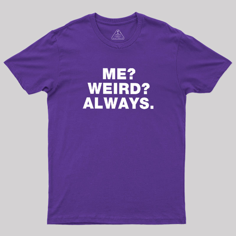 Me Weird Always Geek T-Shirt