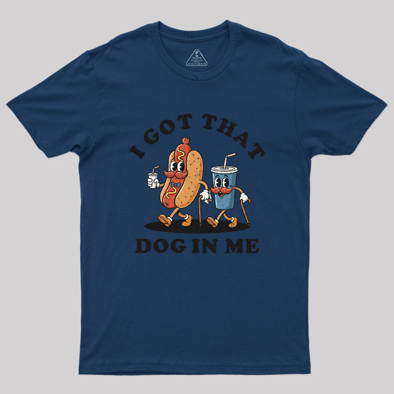 I Got That Dog In Me Geek T-Shirt