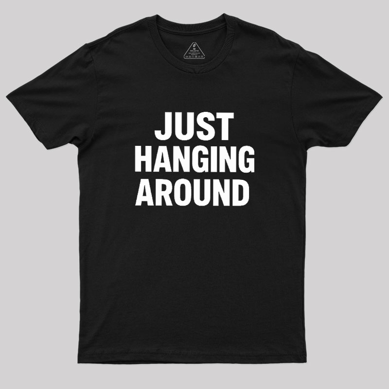Just Hanging Around Geek T-Shirt
