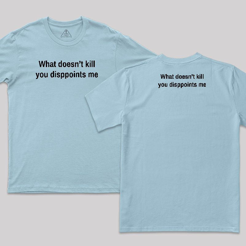 What Doesn't Kill You Disappoints Me Front and Back Printed T-Shirt