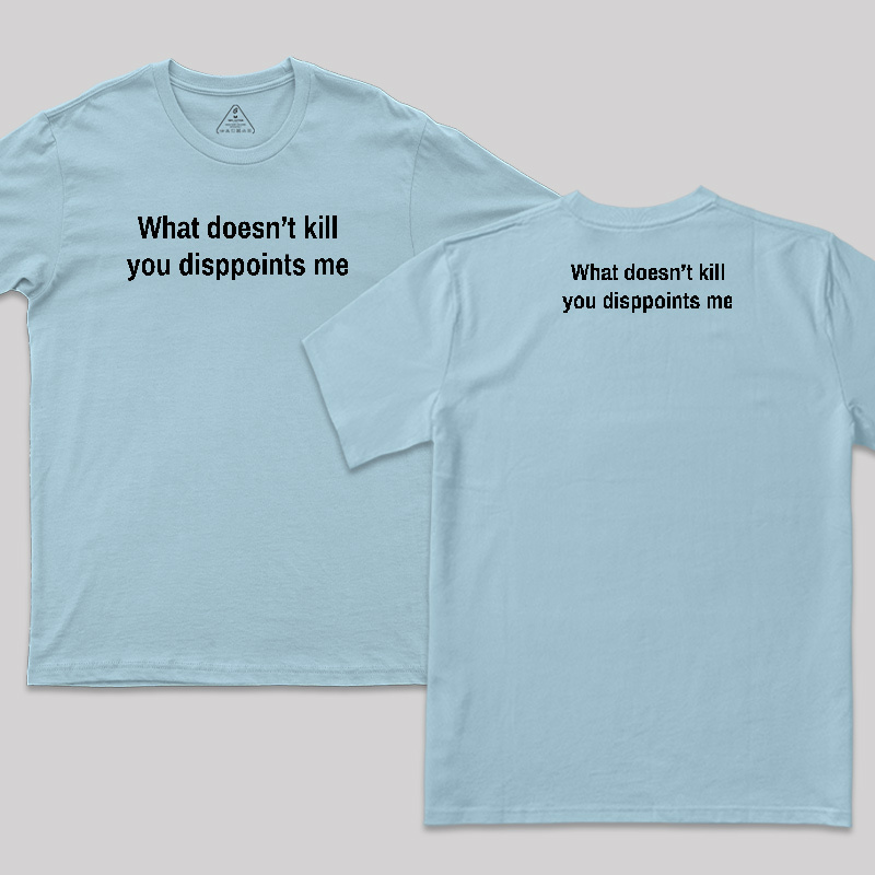 What Doesn't Kill You Disappoints Me Front and Back Printed T-Shirt