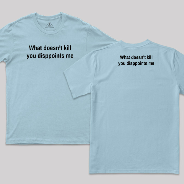 What Doesn't Kill You Disappoints Me Front and Back Printed T-Shirt