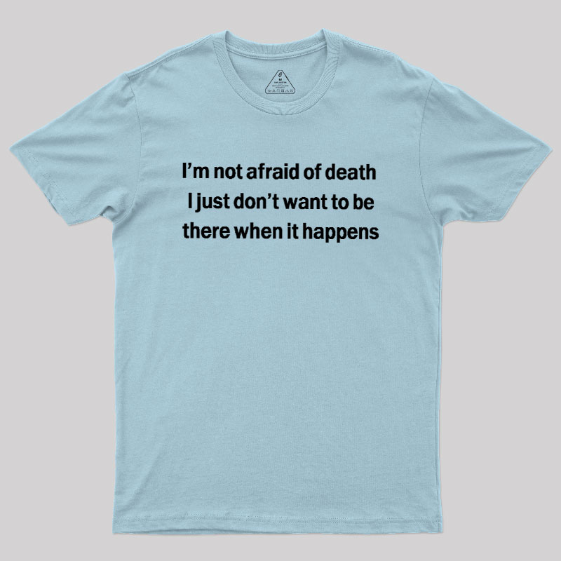 Im Not Afraid Of Death Geek T-Shirt