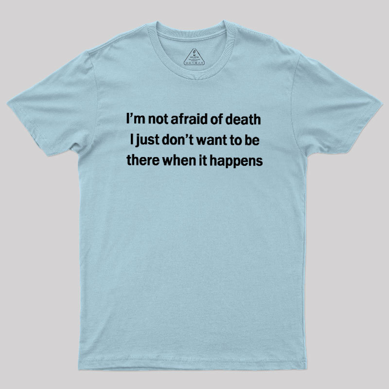 Im Not Afraid Of Death Geek T-Shirt
